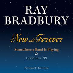 Now and Forever: Somewhere a Band Is Playing & Leviathan '99 Audiobook, by Ray Bradbury
