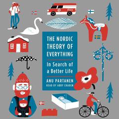The Nordic Theory of Everything: In Search of a Better Life Audiobook, by Anu Partanen