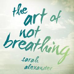 The Art of Not Breathing Audiobook, by Sara Alexander