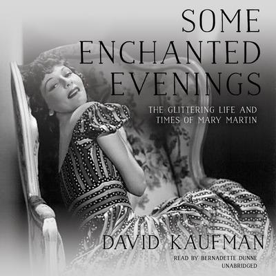 Some Enchanted Evenings: The Glittering Life and Times of Mary Martin Audiobook, by David Kaufman