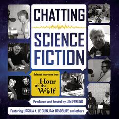 Chatting Science Fiction: Selected Interviews from Hour of the Wolf Audiobook, by Jim Freund