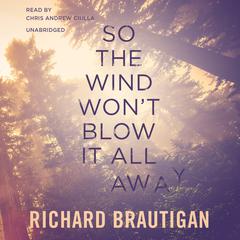 So the Wind Won’t Blow It All Away Audiobook, by Richard  Brautigan