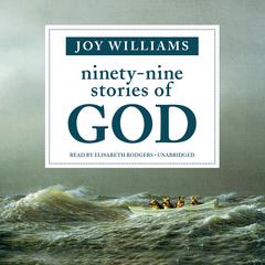 Ninety-Nine Stories of God Audiobook, by Joy Williams