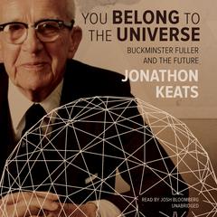 You Belong to the Universe: Buckminster Fuller and the Future Audiobook, by Jonathon Keats