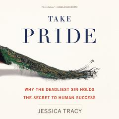 Take Pride: Why the Deadliest Sin Holds the Secret to Human Success Audiobook, by Jessica Tracy