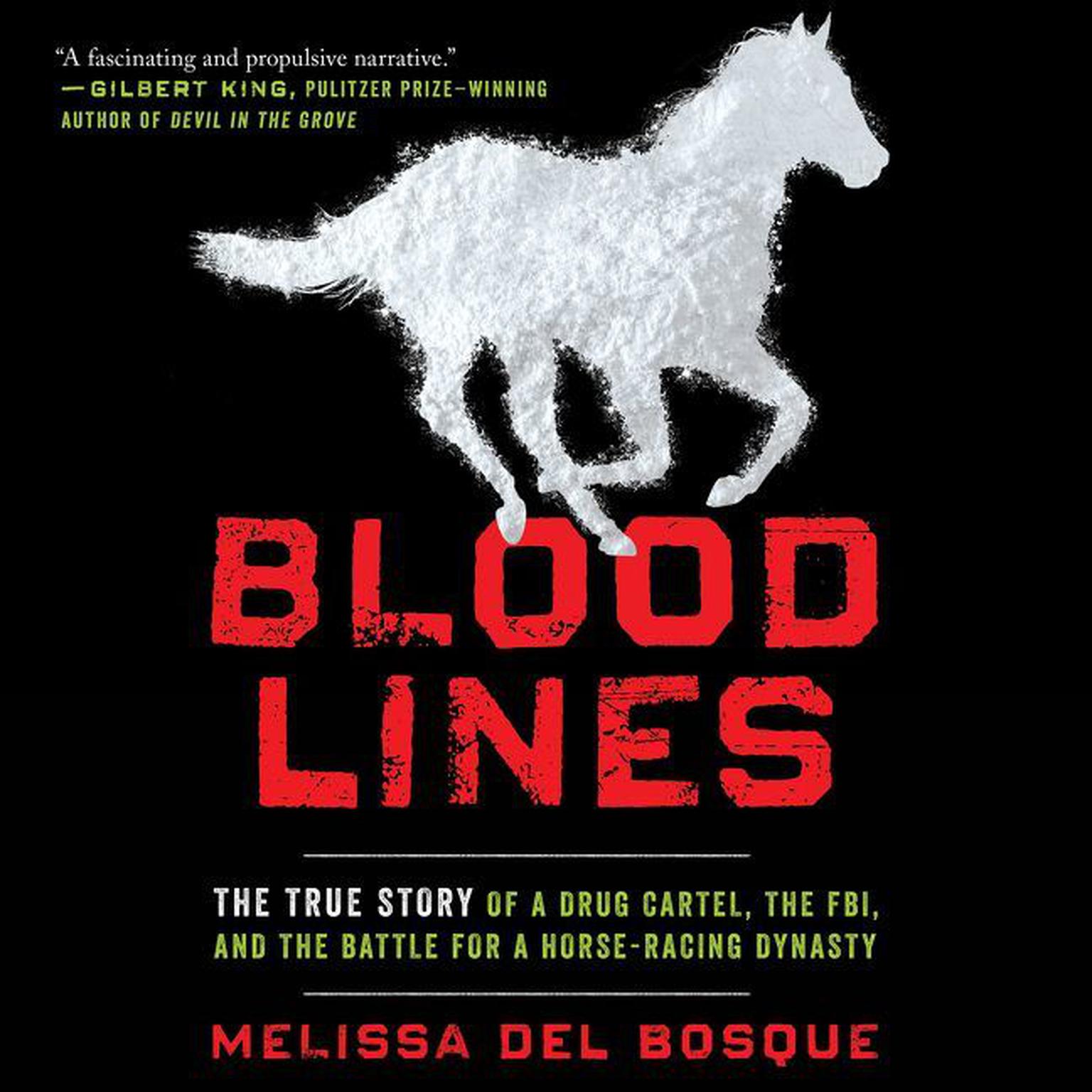 Bloodlines: The True Story of a Drug Cartel, the FBI, and the Battle for a Horse-Racing Dynasty Audiobook, by Melissa del Bosque