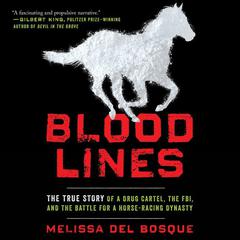 Bloodlines: The True Story of a Drug Cartel, the FBI, and the Battle for a Horse-Racing Dynasty Audiobook, by 