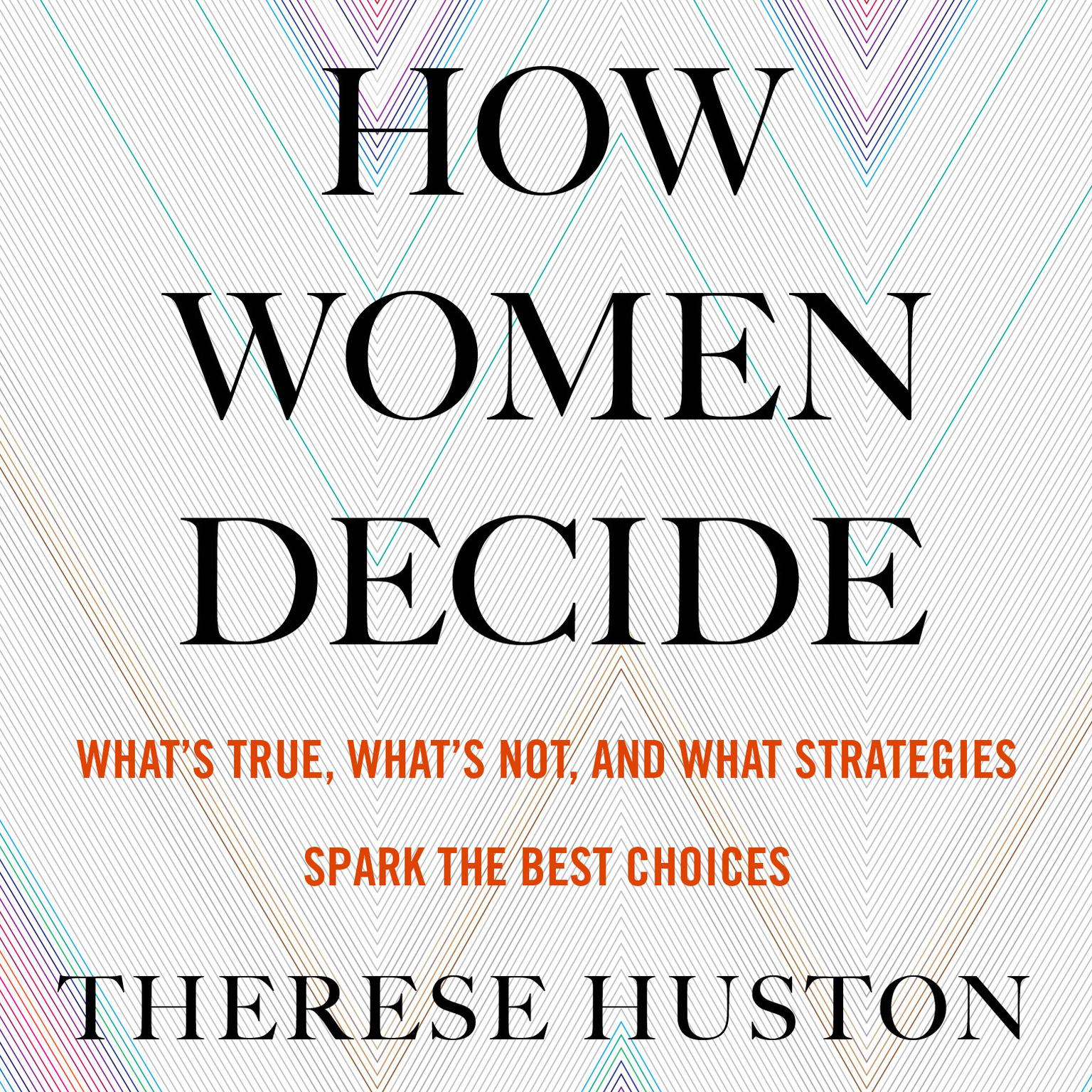 How Women Decide: Whats True, Whats Not, and What Strategies Spark the Best Choices Audiobook, by Therese Huston