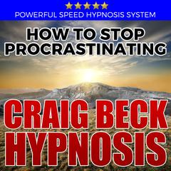 How to Stop Procrastinating: Hypnosis Downloads Audiobook, by Craig Beck