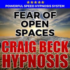 Fear Of Open Spaces: Hypnosis Downloads Audiobook, by Craig Beck