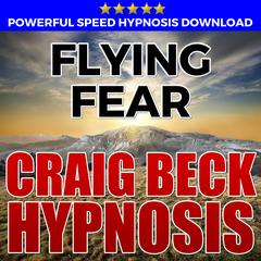 Flying Fear: Hypnosis Downloads Audiobook, by Craig Beck