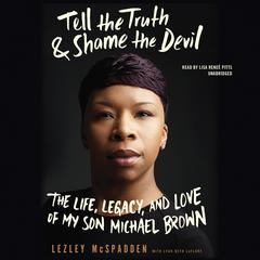 Tell the Truth & Shame the Devil: The Life, Legacy, and Love of My Son Michael Brown Audiobook, by Lezley McSpadden