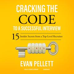 Cracking the Code to a Successful Interview: 15 Insider Secrets from a Top-Level Recruiter Audiobook, by Evan Pellett