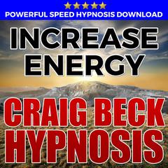 Increase Energy: Hypnosis Downloads Audiobook, by Craig Beck