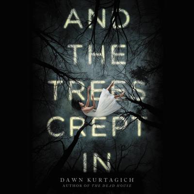 And the Trees Crept In Audiobook, by Dawn Kurtagich