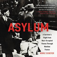 Asylum: A Survivors Flight from Nazi-Occupied Vienna Through Wartime France Audiobook, by Moriz Scheyer