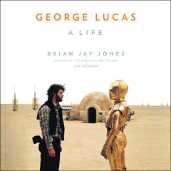 George Lucas: A Life Audiobook, by Brian Jay Jones