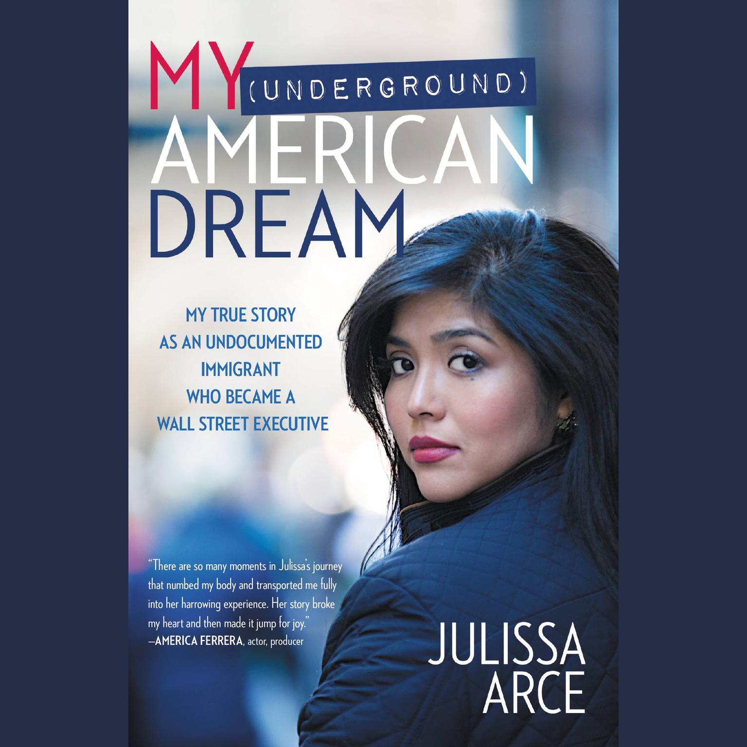 My (Underground) American Dream: My True Story as an Undocumented Immigrant Who Became a Wall Street Executive Audiobook, by Julissa Arce