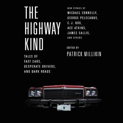 The Highway Kind: Tales of Fast Cars, Desperate Drivers, and Dark Roads: Original Stories by Michael Connelly, George Pelecanos, C. J.  Box, Diana Gabaldon, Ace Atkins & Others Audiobook, by Patrick Millikin