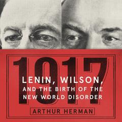 1917: Lenin, Wilson, and the Birth of the New World Disorder Audiobook, by Arthur Herman