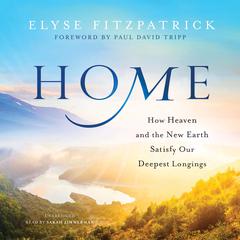 Home: How Heaven and the New Earth Satisfy Our Deepest Longings Audiobook, by Elyse M. Fitzpatrick