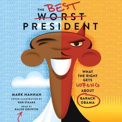 The Best Worst President: What the Right Gets Wrong About Barack Obama Audiobook, by Mark Hannah