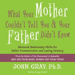 What Your Mother Couldn't Tell You and Your Father Didn't Know: Advanced Relationship Skills for Better Communication and Lasting Intimacy Audiobook, by John Gray