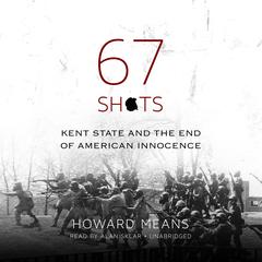 67 Shots: Kent State and the End of American Innocence Audiobook, by Howard  Means
