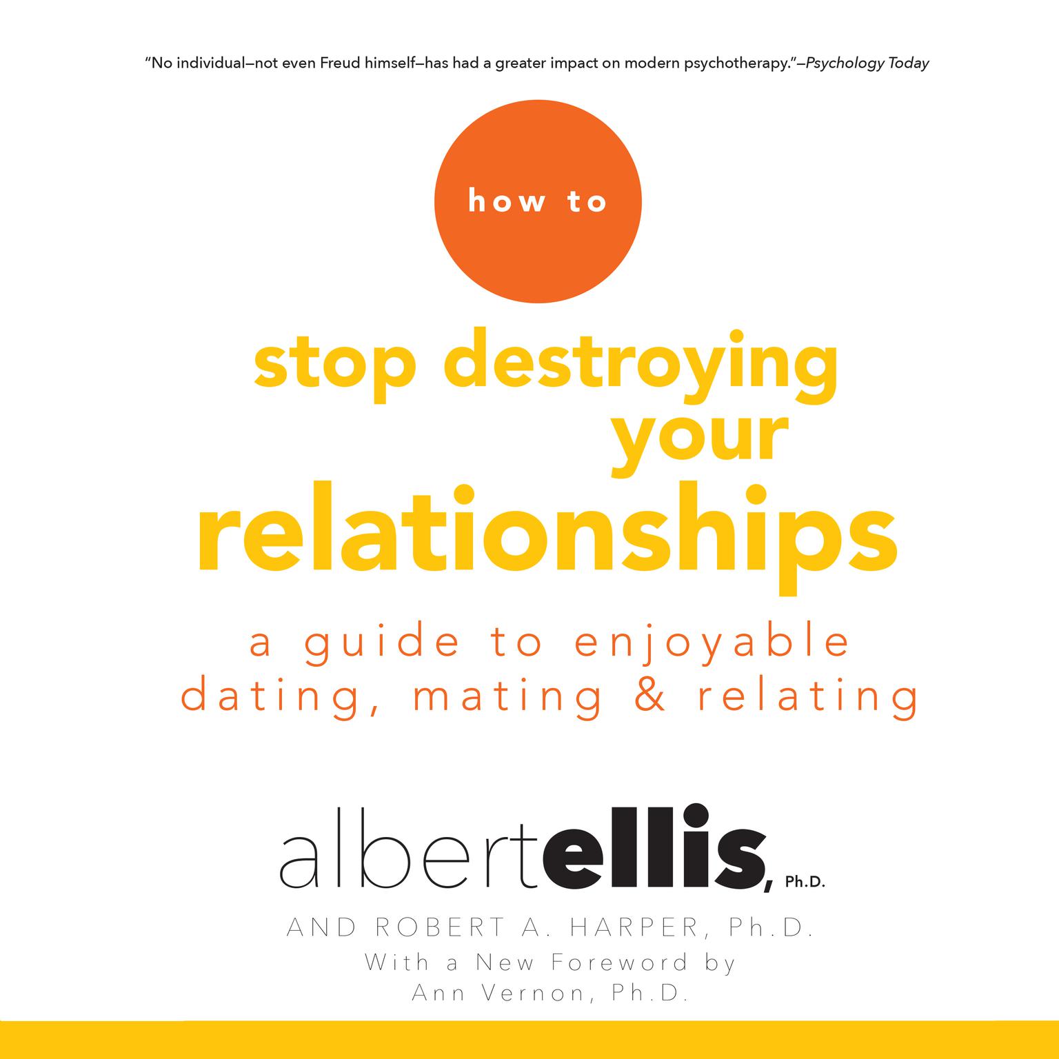 How to Stop Destroying Your Relationships: A Guide to Enjoyable Dating, Mating & Relating Audiobook, by Albert Ellis