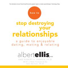 How to Stop Destroying Your Relationships: A Guide to Enjoyable Dating, Mating & Relating Audiobook, by 