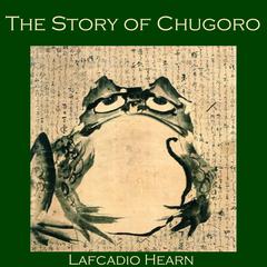 The Story of Chugoro Audiobook, by Lafcadio Hearn