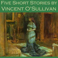 Five Short Stories by Vincent O'Sullivan Audiobook, by Vincent O'Sullivan