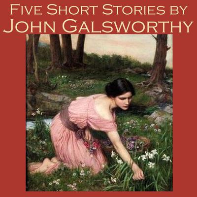 Five Short Stories by John Galsworthy Audiobook, by John Galsworthy