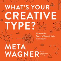 What’s Your Creative Type?: Harness the Power of Your Artistic Personality Audiobook, by Meta Wagner