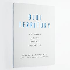 Blue Territory: A Meditation on the Life and Art of Joan Mitchell Audiobook, by Robin Lippincott