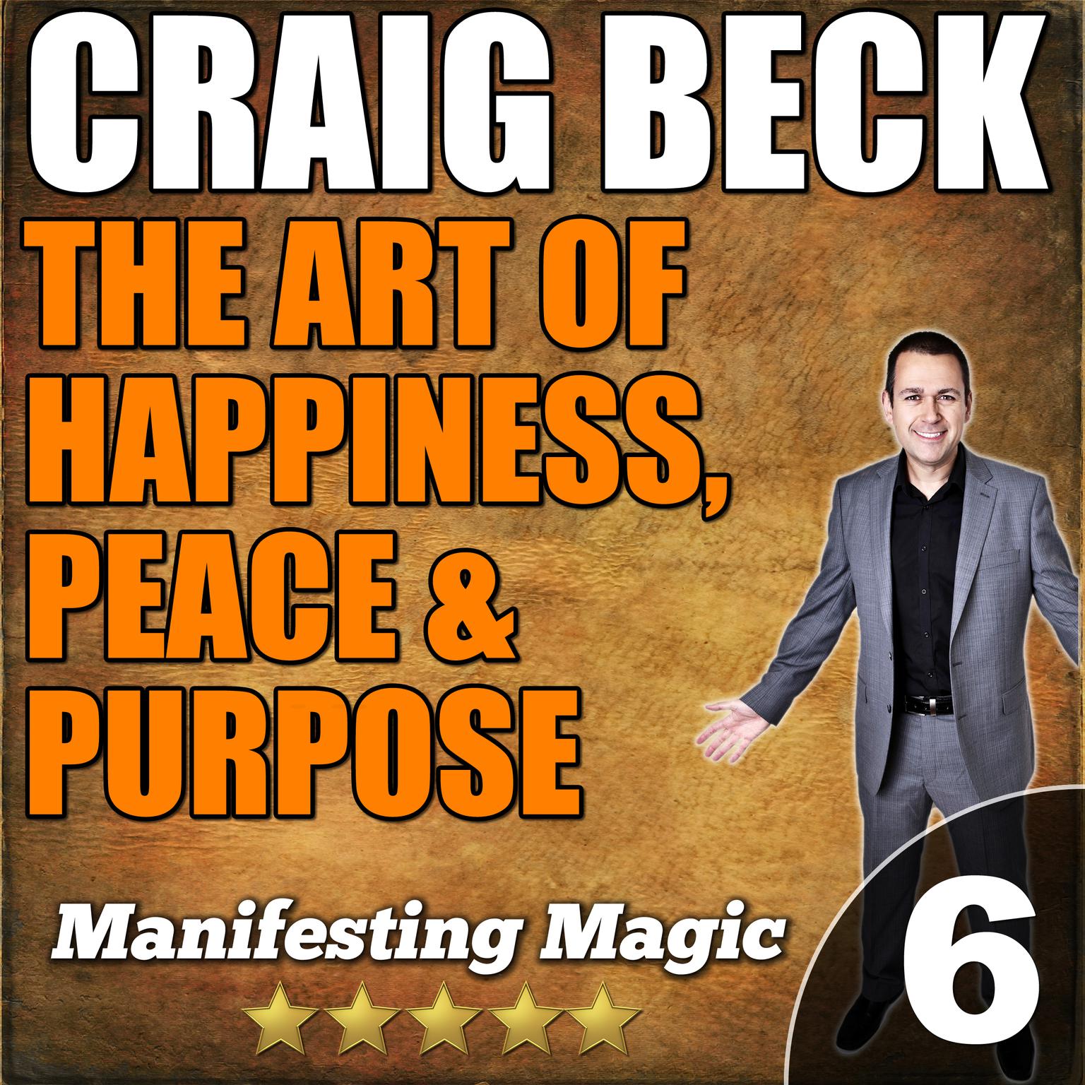 The Art of Happiness, Peace & Purpose: Manifesting Magic Part 6 Audiobook, by Craig Beck