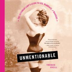 Unmentionable: The Victorian Lady's Guide to Sex, Marriage, and Manners Audiobook, by Therese Oneill