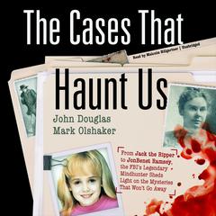 The Cases That Haunt Us: From Jack the Ripper to JonBenet Ramsey, the FBI’s Legendary Mindhunter Sheds Light on the Mysteries That Won’t Go Away Audiobook, by John E. Douglas, Mark Olshaker