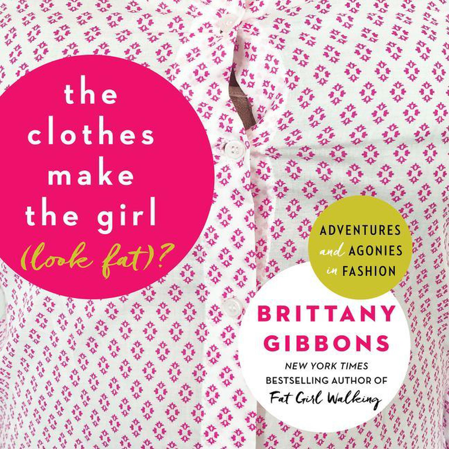 The Clothes Make the Girl (Look Fat)?: Adventures and Agonies in Fashion Audiobook, by Brittany Gibbons