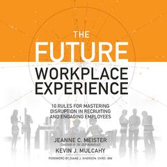 The Future Workplace Experience: 10 Rules For Mastering Disruption in Recruiting and Engaging Employees Audiobook, by Jeanne Meister