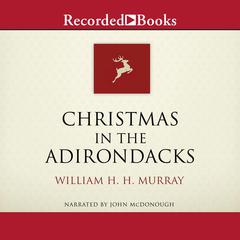 Christmas in the Adirondacks Audiobook, by William Murray