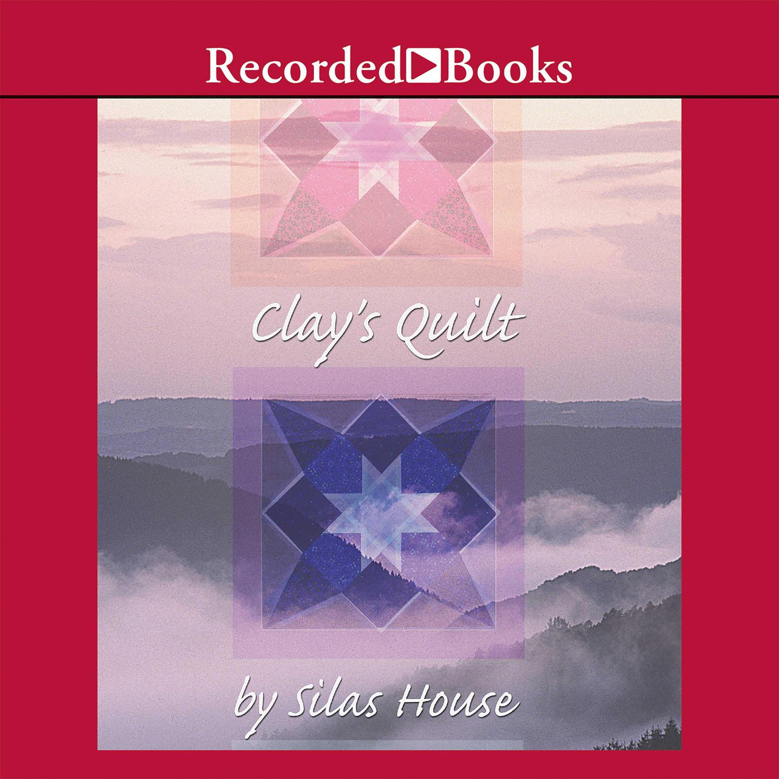 Clays Quilt Audiobook, by Silas House