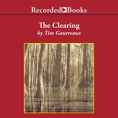 The Clearing: A Novel Audiobook, by Tim Gautreaux