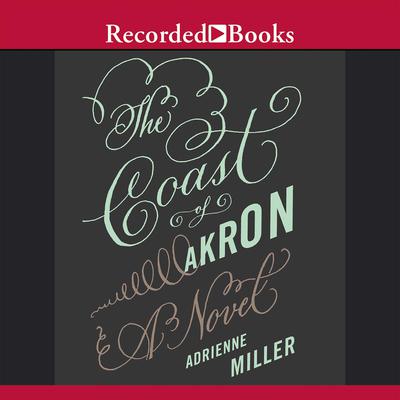 The Coast of Akron: A Novel Audiobook, by Adrienne Miller