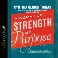 Woman of Strength and Purpose: Directing Your Strong Will to Improve Relationships, Expand Influence, and Honor God Audiobook, by Cynthia Ulrich Tobias
