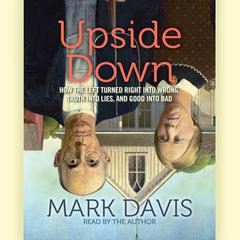 Upside Down: How the Left has Made Right Wrong, Truth Lies, and Good Bad Audiobook, by Mark Davis