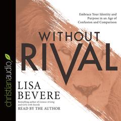 Without Rival: Incomparably Made, Uniquely Loved, Powerfully Purposed Audiobook, by Lisa Bevere
