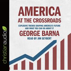 America at the Crossroads: Explosive Trends Shaping America's Future and What You Can Do about It Audiobook, by George Barna