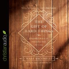Gift of Hard Things: Finding Grace in Unexpected Places Audiobook, by Mark Yaconelli