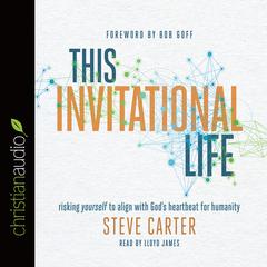 This Invitational Life: Risking Yourself to Align with Gods Heartbeat for Humanity Audiobook, by Steve Carter